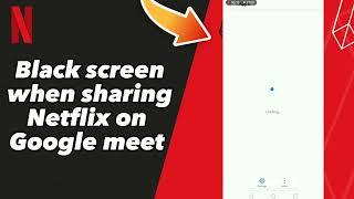 How to Fix Black screen when sharing Netflix on Google meet on Netflix