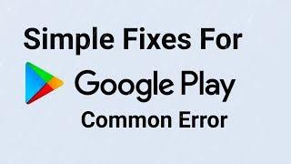 Simple Fixes For Common Google Play Store Problems & Errors