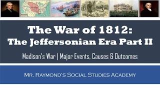 War of 1812 : Jeffersonian Era II - Causes, Battles, Outcomes - for U.S. History Classes