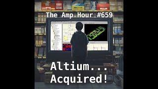 The Amp Hour #659 - Altium...Acquired!