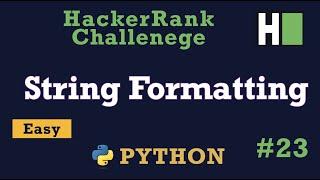 23. Stgring Formatting: Hackerrank | Python Solution Explained