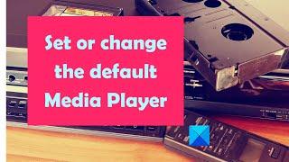 How to set or change the default Media Player in Windows 11/10