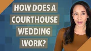 How does a courthouse wedding work?