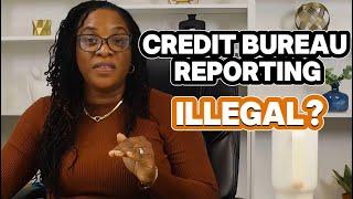 Is it illegal For The Credit Bureaus To Report Your Information?