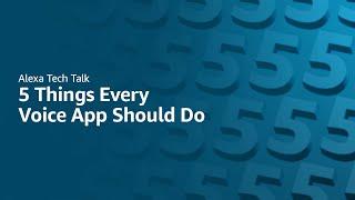 Alexa Developers Tech Talk: 5 Things Every Voice App Should Do