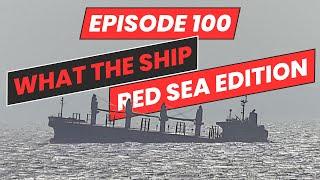 What the Ship: Ep100 | Red Sea: Attacks Resume | Bulkers | Tankers | Containers | Iran's Role?