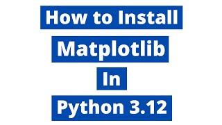 How to install matplotlib in Python 3.12