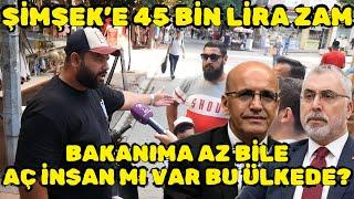 MEHMET ŞİMŞEK'İN MAAŞINA 45 BİN LİRA ZAM! BAKANIMA AZ BİLE GİDİN ÇALIŞIN ULAN! | Sokak Röportajları