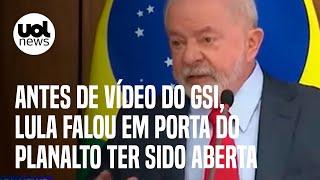 Antes de vídeo do GSI, Lula disse estar 'convencido que a porta do Planalto foi aberta'