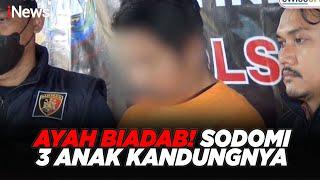 BEJAT! Ayah di Batam Sodomi 3 Anak Kandung, Korban Mengeluh Sakit saat BAB #iNewsSiang 25/03