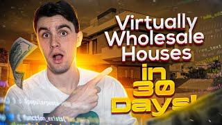 How to Virtually Wholesale Houses in under 30 Days!! (Step by Step)