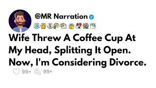 Updated: Wife Threw A Coffee Cup At My Head, Splitting It Open. Now I'm Considering Divorce.