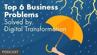 Top 6 Business Problems Solved by Digital Transformation