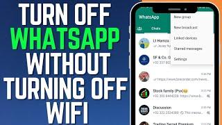 How to Turn Off WhatsApp Without Turning Off WiFi? Disable WhatsApp