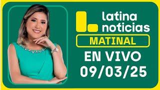 LATINA NOTICIAS: EDICIÓN MATINAL - DOMINGO 09 DE MARZO DEL 2025