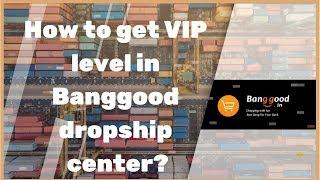 How to register to the Banggood's dropship center and get immediately VIP level? (Tutorial)
