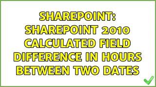 Sharepoint: SharePoint 2010 Calculated Field Difference in hours between two dates (2 Solutions!!)