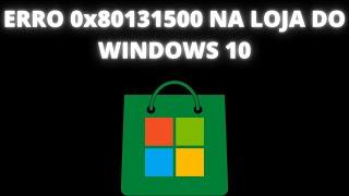 Erro 0x80131500 na Loja do Windows 10 Part. 2