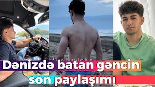 Dənizdə batan gəncin son paylaşımı