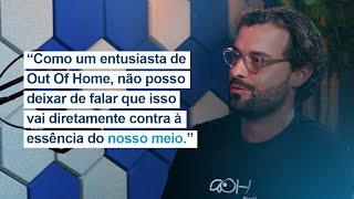 “Como entusiasta de OOH, não posso deixar de falar que vai contra à essência do nosso meio.”