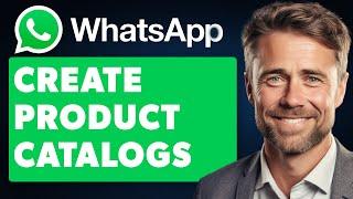 How to Create Product Catalogs on Whatsapp Business (Full 2024 Guide)