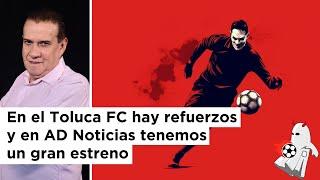 En el Toluca FC hay refuerzos y en AD Noticias tenemos un anuncio