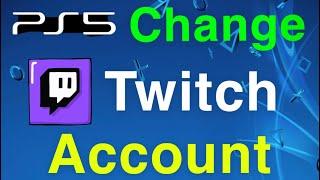 PS5 How to Change Your Twitch Account!