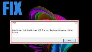 Fix Loadlibrary Failed With Error 126 The Specified Module Could Not Be Found In Windows Pc