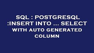 SQL : POSTGRESQL :INSERT INTO ... SELECT with auto generated column