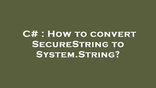 C# : How to convert SecureString to System.String?