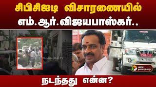 சிபிசிஐடி விசாரணையில் எம்.ஆர்.விஜயபாஸ்கர்.,நடந்தது என்ன? | M.R.Vijaya Baskar | ADMK | PTT