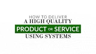 How to Deliver a High Quality Product or Service Using Systems