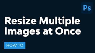 How to Resize Multiple Images at Once in Adobe Photoshop