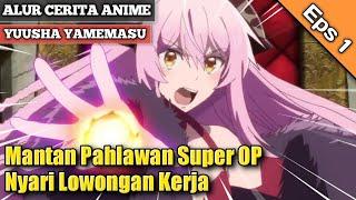 Seorang Mantan Pahlawan Yang Mencari Lowongan Kerja . . . | Alur Cerita Anime Yuusha Yamemasu Eps 1