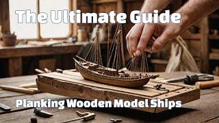 Wooden Model Ship Planking: The Ultimate Guide