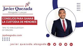 CONSEJOS PARA GANAR LA CUSTODIA DE MENORES JAVIER QUEZADA ABOGADO