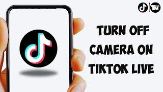 How to Turn Off Camera On Tiktok Live