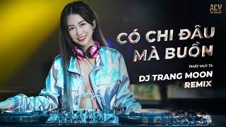 CÓ CHI ĐÂU MÀ BUỒN REMIX | PHÁT HUY T4 X DJ TRANG MOON | Có chi đâu mà buồn chẳng phải trước đây...