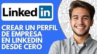 Como Crear Un Perfil De Empresa en Linkedin Desde Cero (2024) Tutorial Paso a Paso