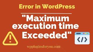 How to solve maximum execution time exceeded WordPress error