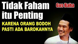 Barokahnya orang bodoh karena tidak paham itu penting, Ngaji Gus Baha Terbaru