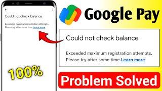 Could not check balance problem google pay // Exceeded maximum registration attempts gpay problem