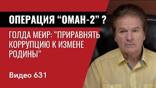 Операция “Оман-2” ? / Голда Меир: “Приравнять коррупцию к измене Родины” / №631 - Юрий Швец