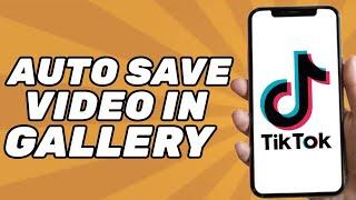 How to Automatically Save Tiktok Video in Gallery (2024)