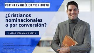 ¿Cristianos nominacionales o por conversión?, por el pastor Jerónimo Idureta