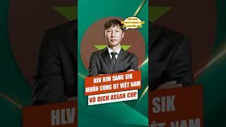 HLV Kim Sang Sik quyết tâm vô địch Asean Cup cùng Việt Nam - Tin bóng đá