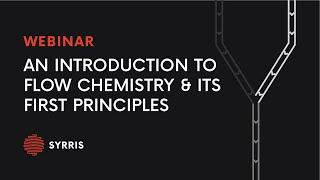 An Introduction to Flow Chemistry and its First Principles - An Educational Webinar By Syrris