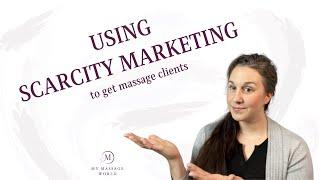 Using Scarcity Marketing to Get Massage Clients