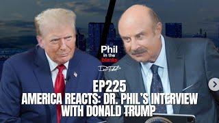 America Reacts: Dr. Phil’s Interview With Donald Trump | Episode 225 | Phil in the Blanks Podcast