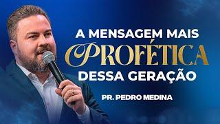 A MENSAGEM MAIS PROFÉTICA DESSA GERAÇÃO | Pr. Pedro Medina